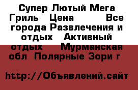 Супер Лютый Мега Гриль › Цена ­ 370 - Все города Развлечения и отдых » Активный отдых   . Мурманская обл.,Полярные Зори г.